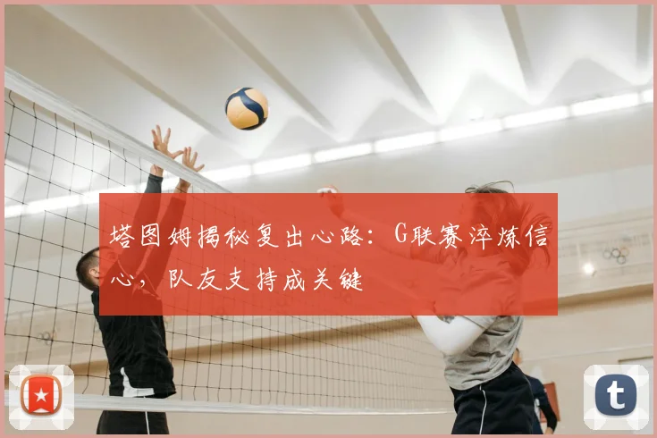 塔图姆揭秘复出心路：G联赛淬炼信心，队友支持成关键