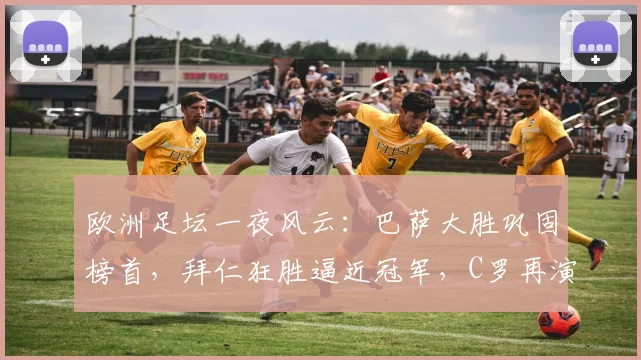 欧洲足坛一夜风云：巴萨大胜巩固榜首，拜仁狂胜逼近冠军，C罗再演绝杀